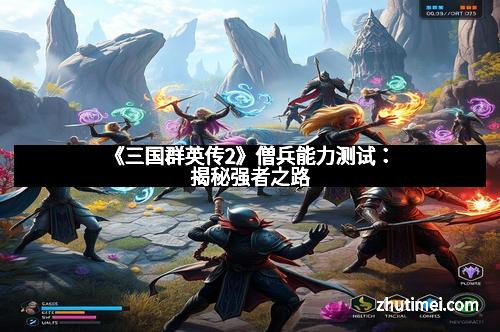 《三国群英传2》僧兵能力测试：揭秘强者之路